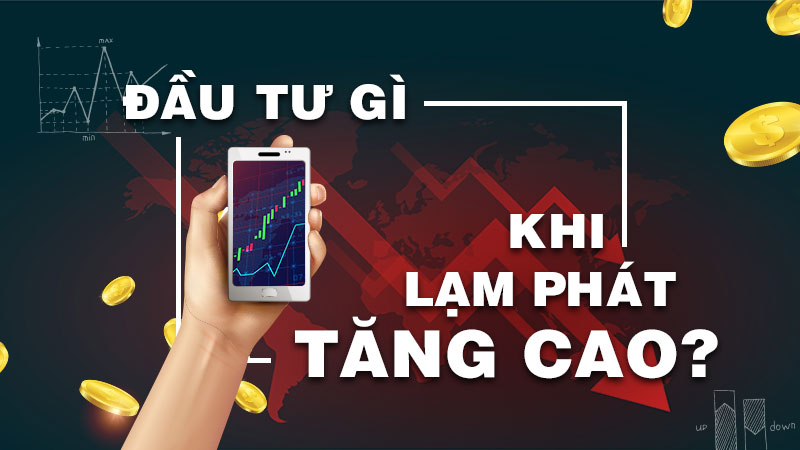 Lạm phát nên đầu tư gì?