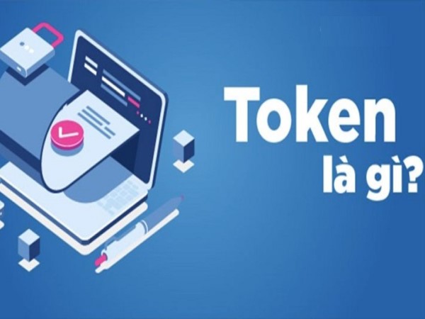 Token là gì? Ưu/nhược điểm và cách thức hoạt động