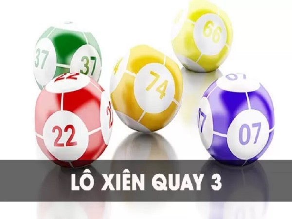 Lô xiên quay 3 là gì? Chiến thuật kinh nghiệm chơi lô xiên quay 3