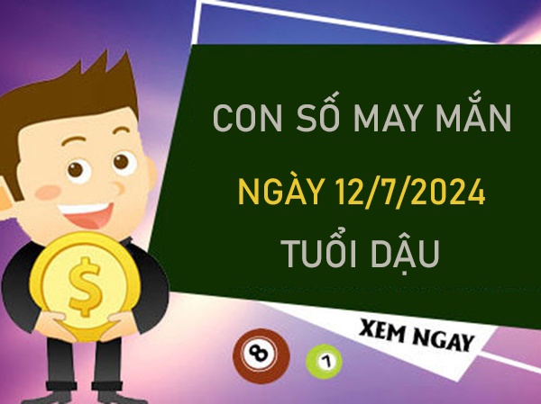 Con số may mắn tuổi Dậu 12/7/2024 số cát giúp đắc tài