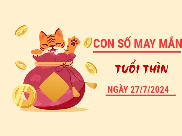 Con số may mắn tuổi Thìn ngày 27/7/2024 Thứ 7 hôm nay