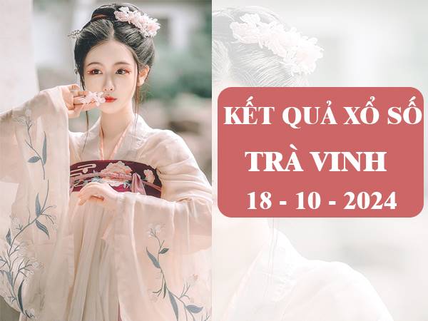 Thống kê KQXS Trà Vinh ngày 18/10/2024 thứ 6