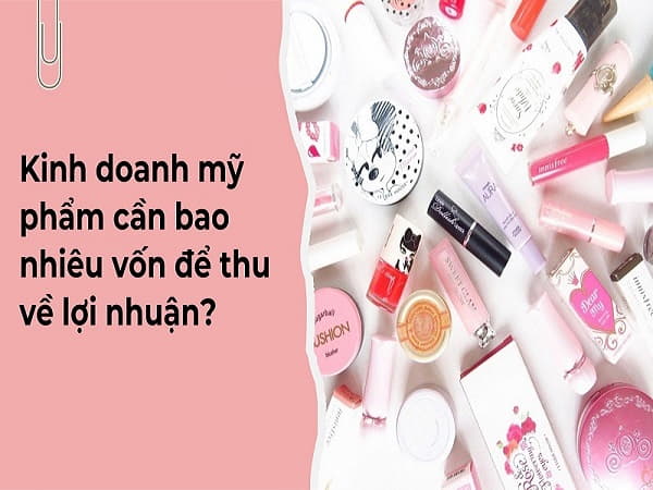 Kinh doanh mỹ phẩm cần bao nhiêu vốn là đủ?